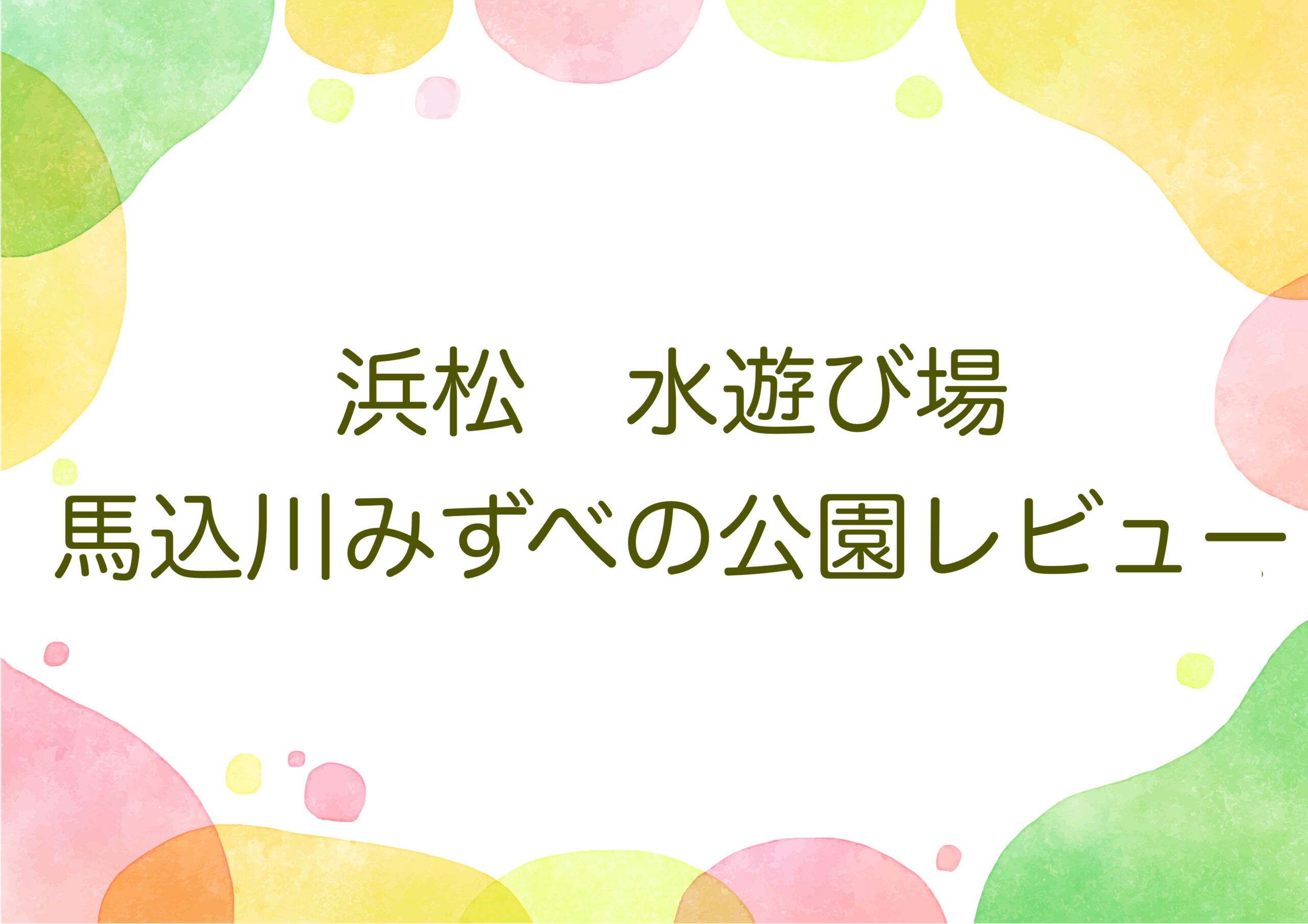 浜松市水遊び場　馬込川みずべの公園レビュー